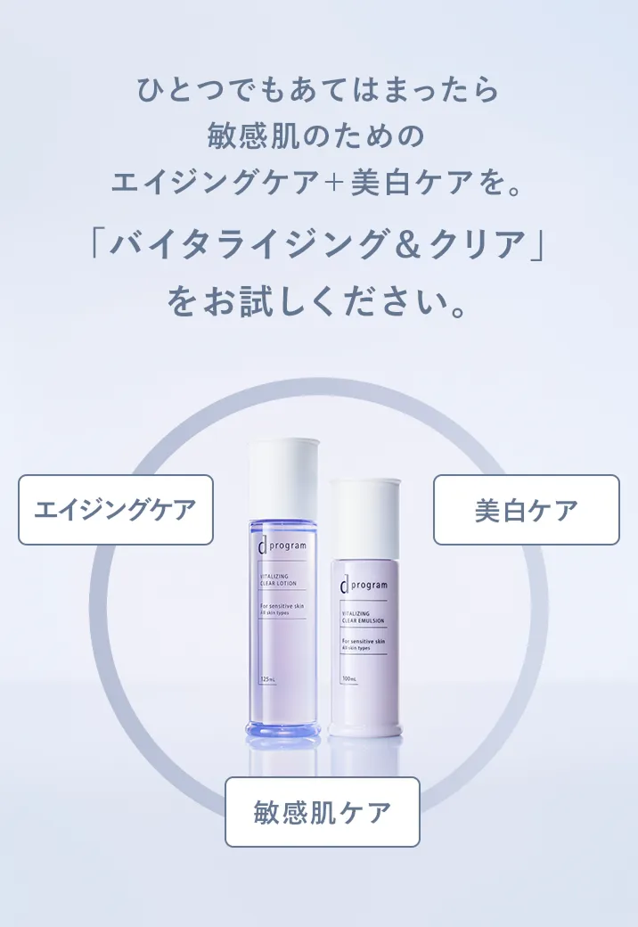 ひとつでも当てはまったら敏感肌のためのエイジングケア＋美白ケアを。「バイタライジング＆クリア」をお試しください。