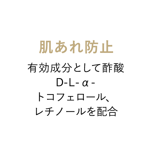 肌あれ防止 有効成分として酢酸D-L-α-トコフェロール、レチノールを配合