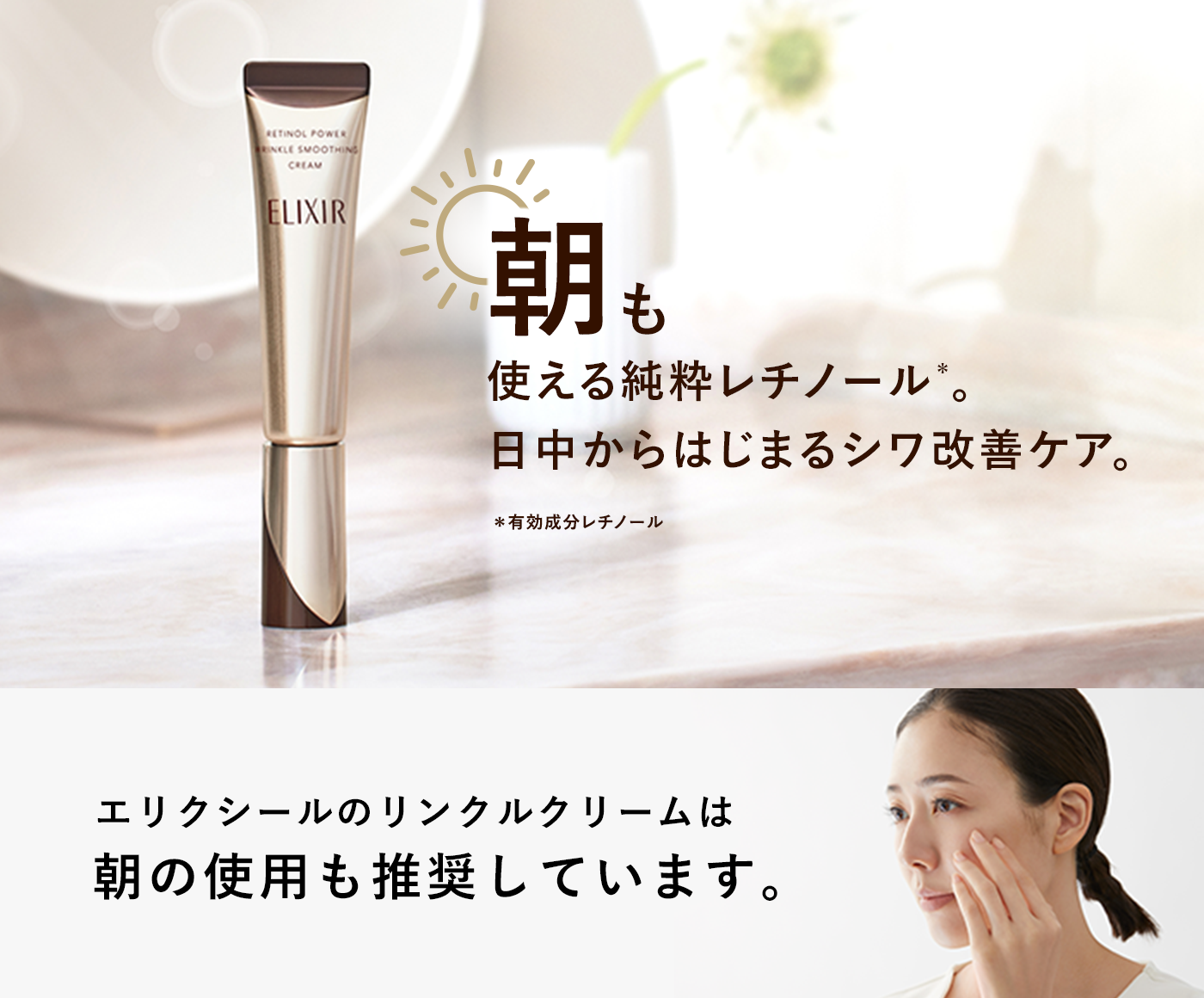 朝も使える純粋レチノール。日中からはじまるシワ改善ケア。エリクシールのリンクルクリームは朝の使用も推奨しています。