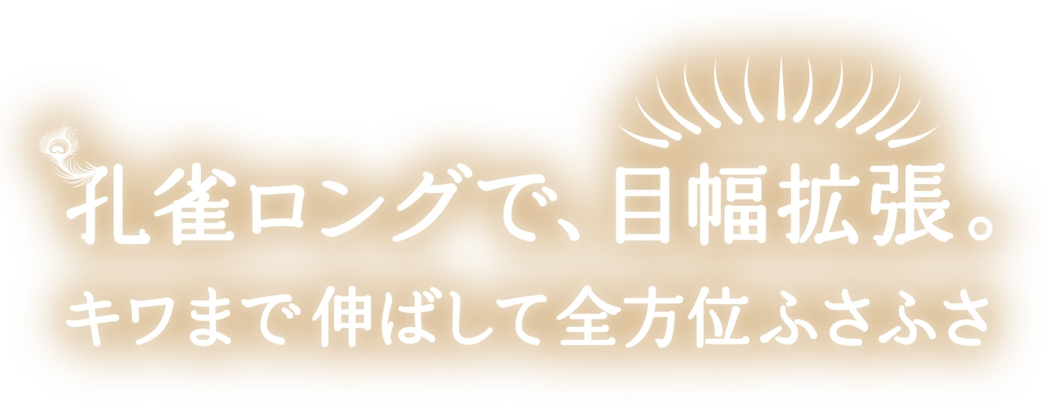 孔雀ロングで、目幅拡張。キワまで伸ばして全方位ふさふさ。