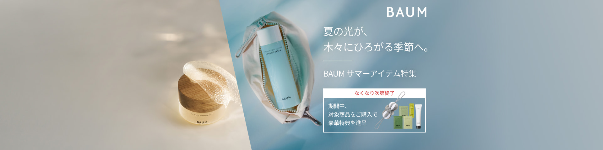 夏の光が、木々にひろがる季節へ。ＢＡＵＭ サマーアイテム特集 なくなり次第終了 期間中、対象商品をご購入で豪華特典を進呈