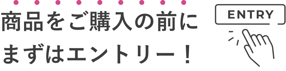 商品をご購入の前にまずはエントリー!