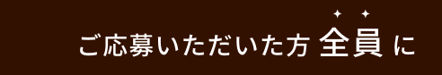 ご応募いただいた方全員に