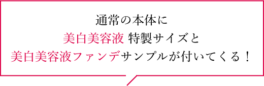 通常の本体に美白美容液 特製サイズと美白美容液ファンデサンプルが付いてくる!