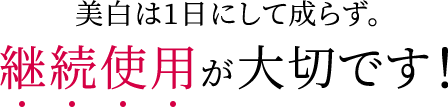美白は1日にして成らず。継続使用が大切です！