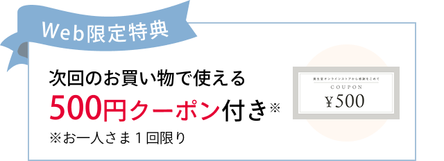 Web限定特典　次回のお買い物で使える500円クーポン付き　※お一人さま１回限り